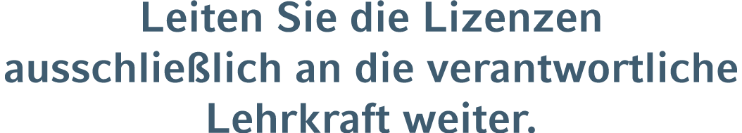 Leiten Sie die Lizenzen ausschlie lich an die verantwortliche Lehrkraft weiter.