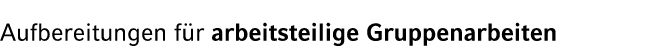 Aufbereitungen f r arbeitsteilige Gruppenarbeiten 