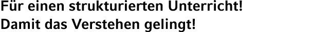 F r einen strukturierten Unterricht! Damit das Verstehen gelingt!