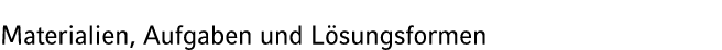 Materialien, Aufgaben und L sungsformen