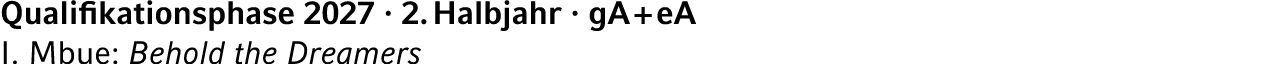 Qualifikationsphase 2027 · 2. Halbjahr · gA + eA I. Mbue: Behold the Dreamers