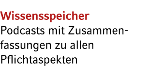Wissensspeicher Podcasts mit Zusammen­fassungen zu allen Pflicht­aspekten 