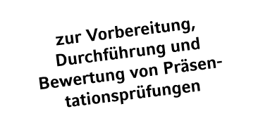 zur Vorbereitung, Durchf hrung und Bewertung von Pr sen­tationspr fungen