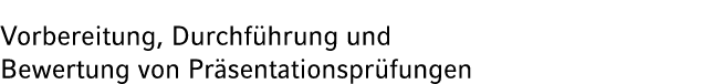 Vorbereitung, Durchf hrung und Bewertung von Pr sentationspr fungen
