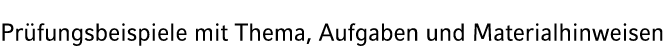 Pr fungsbeispiele mit Thema, Aufgaben und Materialhinweisen
