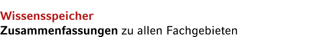 Wissensspeicher Zusammenfassungen zu allen Fachgebieten