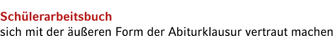 Sch lerarbeitsbuch sich mit der u eren Form der Abiturklausur vertraut machen