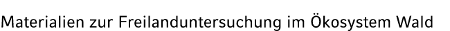 Materialien zur Freilanduntersuchung im kosystem Wald