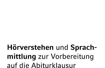 H rverstehen und Sprachmittlung zur Vorbereitung auf die Abiturklausur