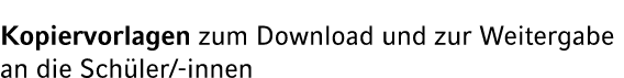 Kopiervorlagen zum Download und zur Weitergabe an die Sch ler/ innen