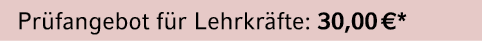 Pr fangebot f r Lehrkr fte: 30,00 €*