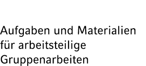 Aufgaben und Materialien f r arbeitsteilige Gruppenarbeiten