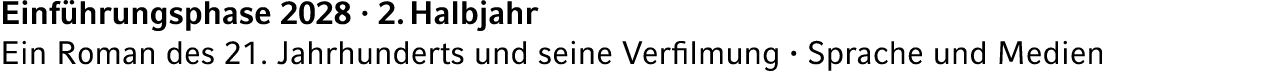 Einf hrungsphase 2028 · 2. Halbjahr Ein Roman des 21. Jahrhunderts und seine Verfilmung · Sprache und Medien