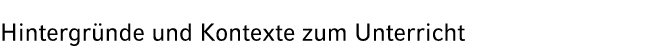 Hintergr nde und Kontexte zum Unterricht 