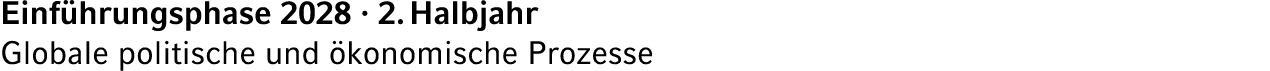 Einf hrungsphase 2028 · 2. Halbjahr Globale politische und konomische Prozesse