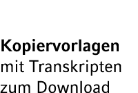 Kopiervorlagen mit Transkripten zum Download 