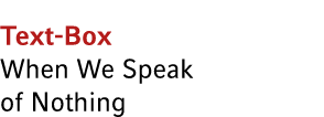 Text Box When We Speak of Nothing