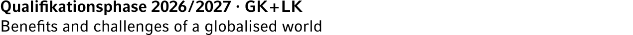 Qualifikationsphase 2026 / 2027 · GK + LK Benefits and challenges of a globalised world
