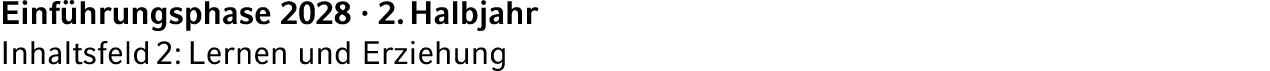Einf hrungsphase 2028 · 2. Halbjahr Inhaltsfeld 2: Lernen und Erziehung