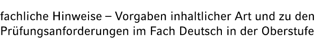 fachliche Hinweise – Vorgaben inhaltlicher Art und zu den Pr fungsanforderungen im Fach Deutsch in der Oberstufe