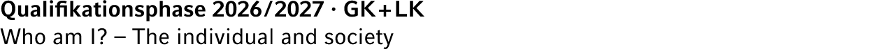 Qualifikationsphase 2026 / 2027 · GK + LK Who am I? – The individual and society