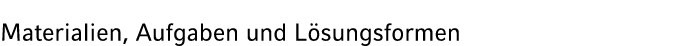 Materialien, Aufgaben und L sungsformen