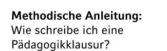 Methodische Anleitung: Wie schreibe ich eine P dagogikklausur?