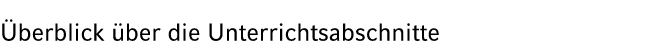  berblick ber die Unterrichtsabschnitte