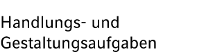 Handlungs und Gestaltungsaufgaben