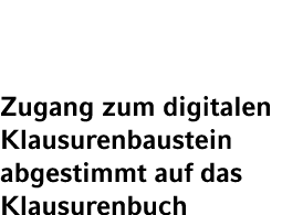 Zugang zum digitalen Klausurenbaustein abgestimmt auf das Klausurenbuch 