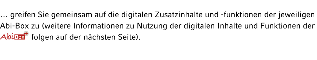 … greifen Sie gemeinsam auf die digitalen Zusatzinhalte und funktionen der jeweiligen Abi Box zu (weitere Information...