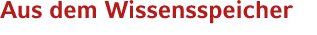 Aus dem Wissensspeicher
