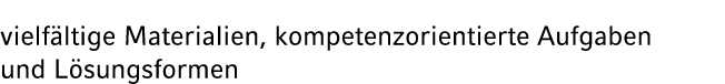 vielf ltige Materialien, kompetenzorientierte Aufgaben und L sungsformen