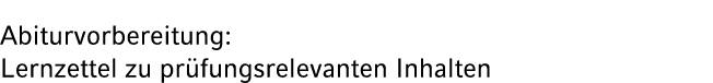 Abiturvorbereitung: Lernzettel zu pr fungsrelevanten Inhalten 