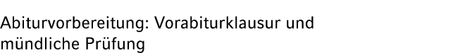 Abiturvorbereitung: Vorabiturklausur und m ndliche Pr fung 
