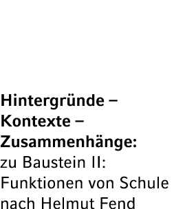 Hintergr nde – Kontexte – Zusammenh nge: zu Baustein II: Funktionen von Schule nach Helmut Fend