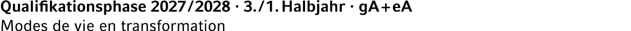 Qualifikationsphase 2027 / 2028 · 3. / 1. Halbjahr · gA + eA Modes de vie en transformation
