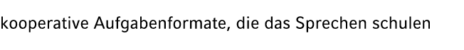 kooperative Aufgabenformate, die das Sprechen schulen