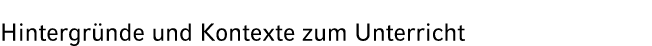 Hintergr nde und Kontexte zum Unterricht 