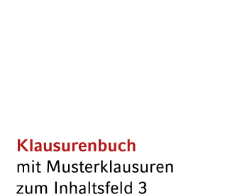 Klausurenbuch mit Musterklausuren zum Inhaltsfeld 3