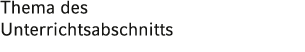 Thema des Unterrichtsabschnitts 