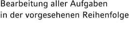 Bearbeitung aller Aufgaben in der vorgesehenen Reihenfolge 