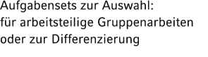 Aufgabensets zur Auswahl: für arbeitsteilige Gruppenarbeiten oder zur Differenzierung 