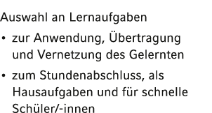 Auswahl an Lernaufgaben   zur Anwendung, Übertragung und Vernetzung des Gelernten   zum Stundenabschluss, als Haus au   