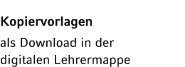 Kopiervorlagen  als Download in der digitalen Lehrermappe