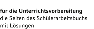 für die Unterrichtsvorbereitung die Seiten des Schülerarbeitsbuchs mit Lösungen