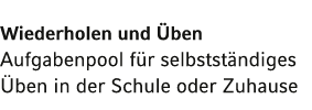 Wiederholen und Üben Aufgabenpool für selbstständiges Üben in der Schule oder Zuhause 
