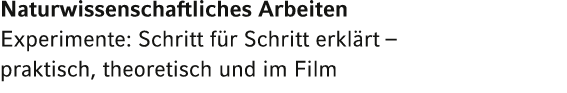 Naturwissenschaftliches Arbeiten  Experimente: Schritt für Schritt erklärt   praktisch, theoretisch und im Film