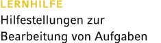 LERNHILFE Hilfestellungen zur Bearbeitung von Aufgaben