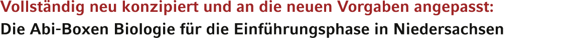 Vollständig neu konzipiert und an die neuen Vorgaben angepasst: Die Abi-Boxen Biologie für die Einführungsphase in Ni   
